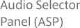 Audio Selector Panel (ASP)