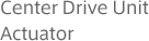 Center Drive Unit Actuator