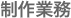 制作業務