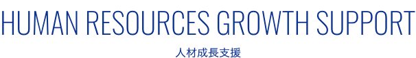 HUMAN RESOURCES GROWTH SUPPORT 人財成長支援